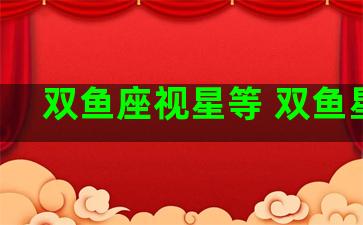 双鱼座视星等 双鱼星位